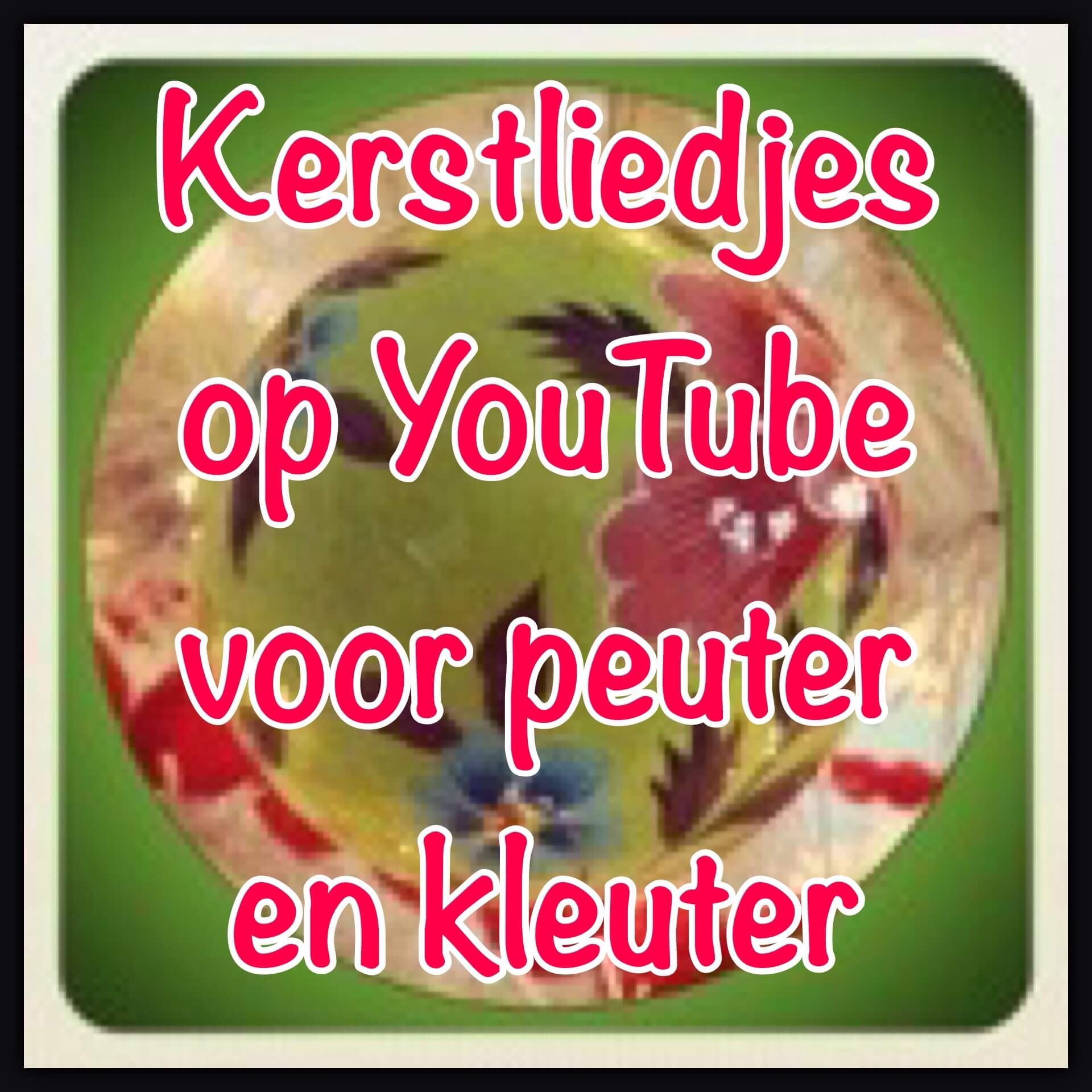 Kerstliedjes op YouTube voor peuter en kleuter Kerstliedjes op YouTube voor peuter en kleuter