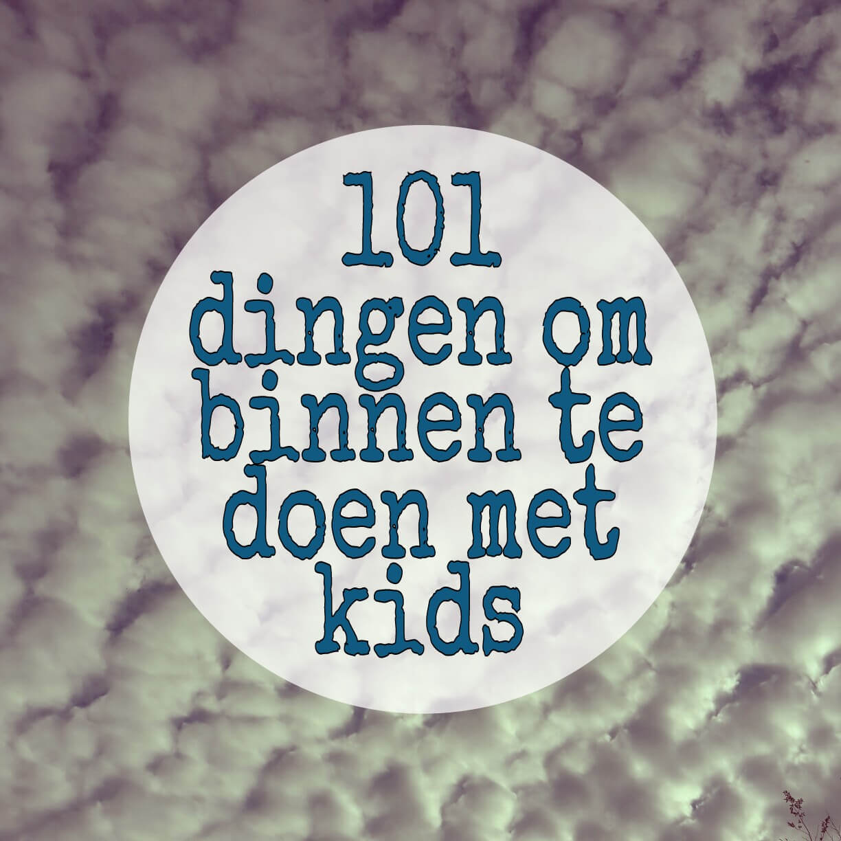 101 dingen om binnen te doen met kinderen als het regent of koud is