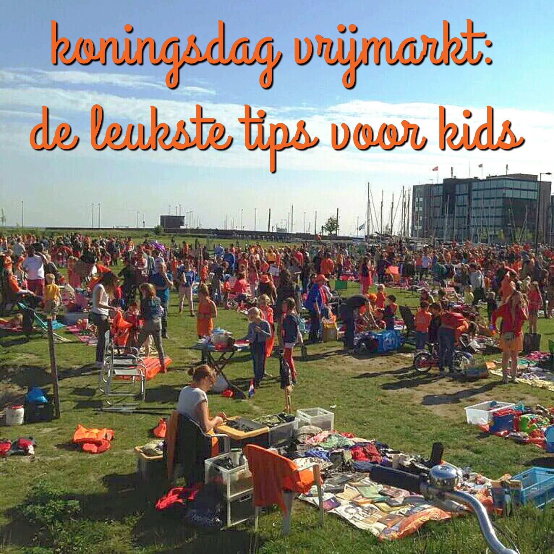 Kids tips voor de Koningsdag vrijmarkt: leuke dingen om te doen of verkopen