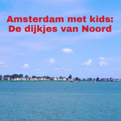 Amsterdam met kinderen, De oude dijkjes van Amsterdam Noord: musea, speeltuinen, parken, zwemplekken, actieve uitjes, kinderboerderijen, winkels, restaurants en nog veel meer