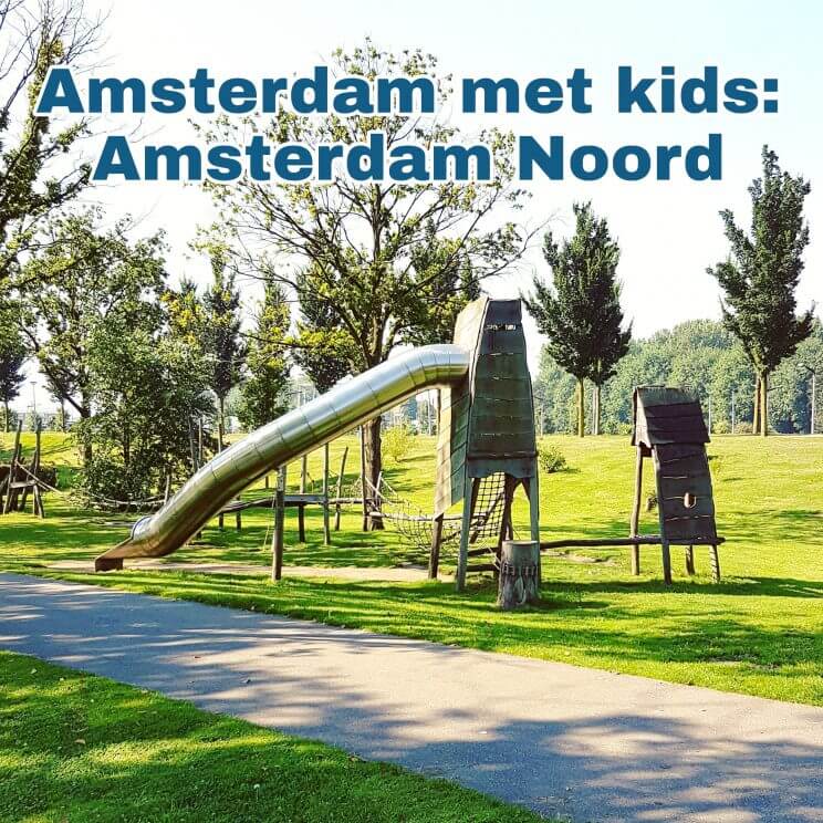 Amsterdam Noord met kinderen: musea, speeltuinen, parken, zwemplekken, actieve uitjes, kinderboerderijen, winkels, restaurants en nog veel meer
