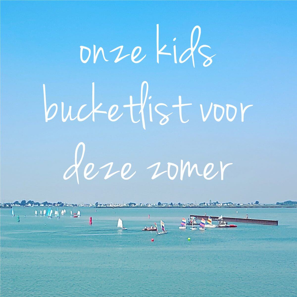 Onze kids bucketlist voor deze zomer: leuke activiteiten tijdens de zomervakantie #leukmetkids
