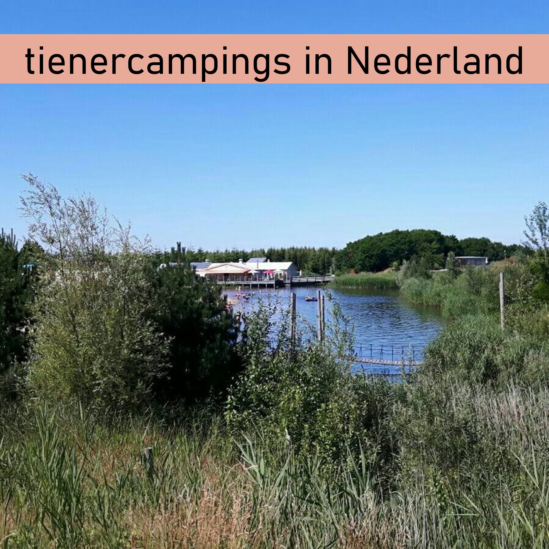 101 camping tips voor tieners in Nederland, die ook leuk zijn voor ouders
