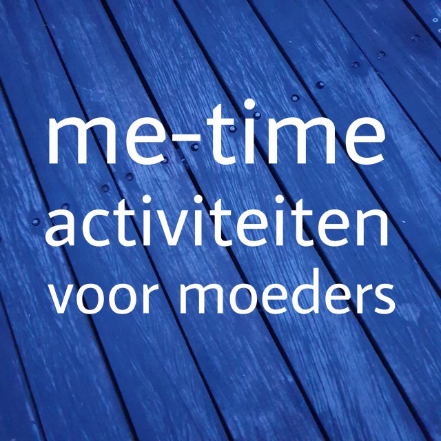 Tijd voor jezelf en self care als moeder: mogelijke me-time activiteiten